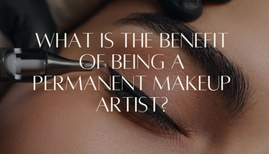 What is the benefit of being a permanent makeup artist?